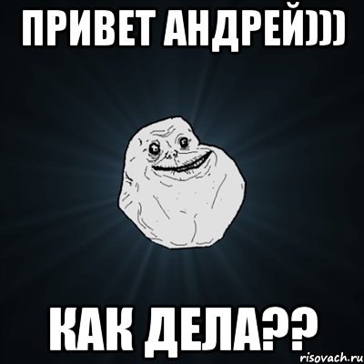 Привет Андрей))) Как дела??, Мем Forever Alone