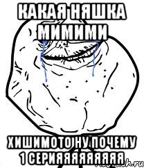 Какая няшка мимими Хишимото ну почему 1 серияяяяяяяяя, Мем Forever Alone