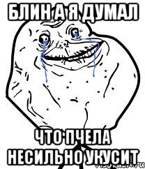 блин а я думал что пчела несильно укусит, Мем Forever Alone