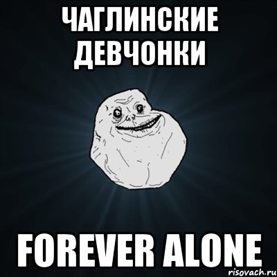 Чаглинские Девчонки Forever alone, Мем Forever Alone