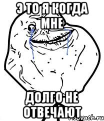 Э то я когда мне Долго не отвечают, Мем Forever Alone