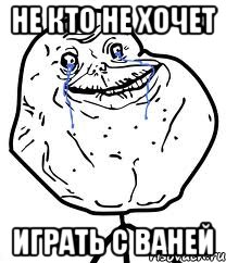 Не кто не хочет Играть с Ваней, Мем Forever Alone