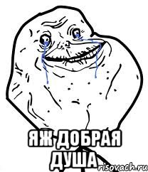  яж добрая душа, Мем Forever Alone