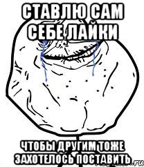 Ставлю сам себе лайки чтобы другим тоже захотелось поставить, Мем Forever Alone