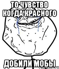 То чувство когда красного Добили мобы, Мем Forever Alone