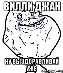 Вилли Джан ну выздоравливай уже, Мем Forever Alone