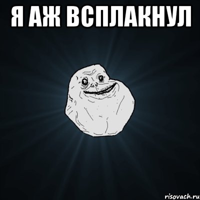 Я аж всплакнул , Мем Forever Alone