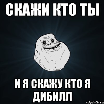 скажи кто ты и я скажу кто я дибилл, Мем Forever Alone