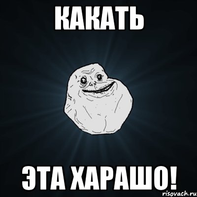 КАКАТЬ ЭТА ХАРАШО!, Мем Forever Alone