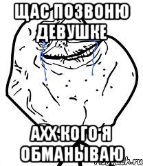 Щас позвоню девушке Ахх кого я обманываю, Мем Forever Alone