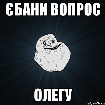 єбани вопрос олегу, Мем Forever Alone