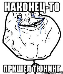 Наконец-то Пришел тюнинг, Мем Forever Alone