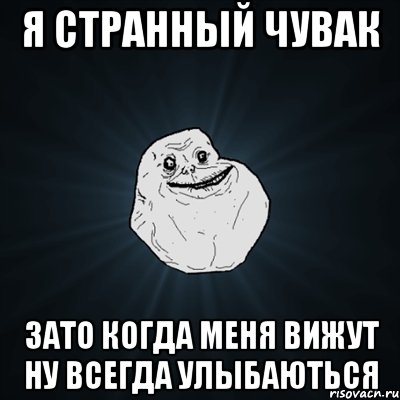 я странный чувак зато когда меня вижут ну всегда улыбаються, Мем Forever Alone