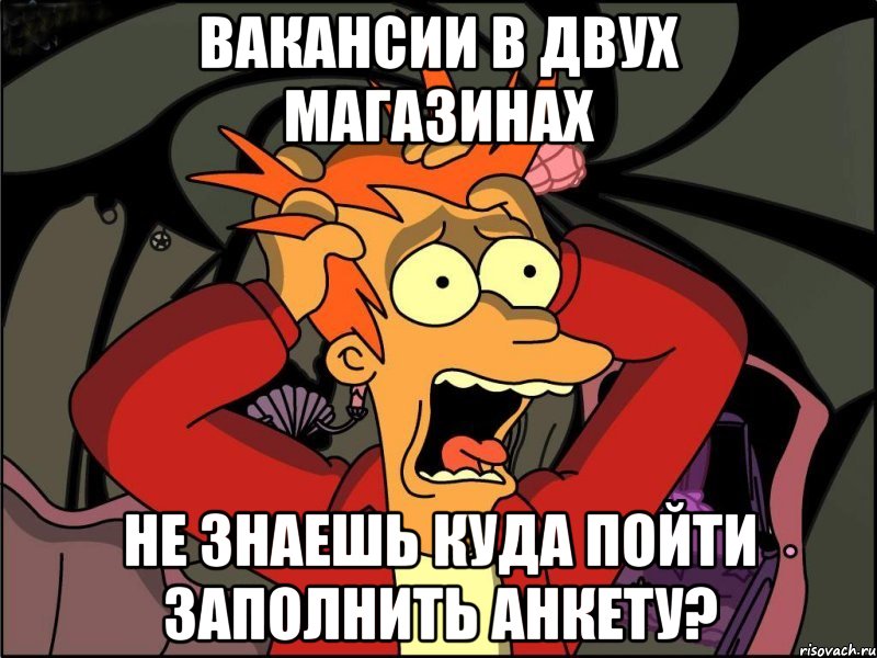 Вакансии в двух магазинах не знаешь куда пойти заполнить анкету?, Мем Фрай в панике