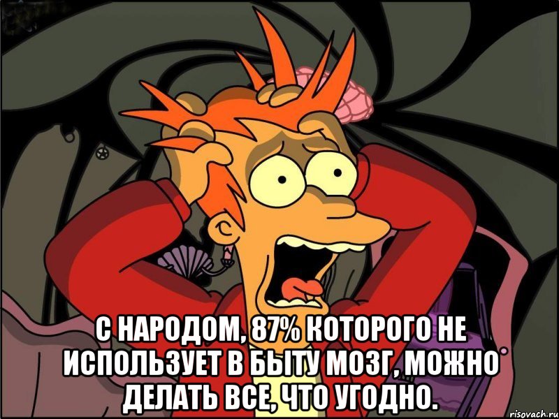  С народом, 87% которого не использует в быту мозг, можно делать все, что угодно., Мем Фрай в панике