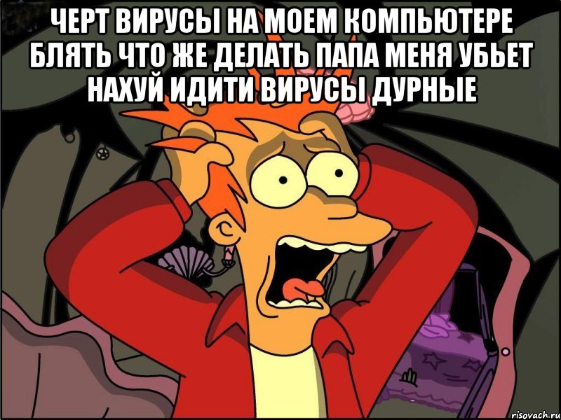 Черт вирусы на моем компьютере блять что же делать папа меня убьет нахуй идити вирусы дурные , Мем Фрай в панике