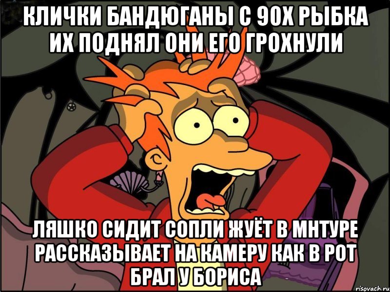 Клички бандюганы с 90х рыбка их поднял они его грохнули Ляшко сидит сопли жуёт в мнтуре рассказывает на камеру как в рот брал у бориса, Мем Фрай в панике