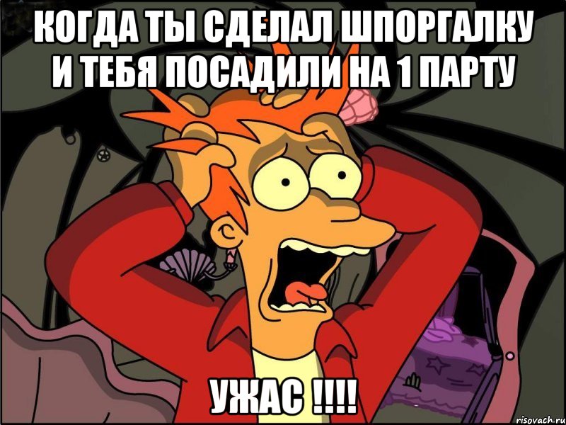 Когда ты сделал шпоргалку и тебя посадили на 1 парту ужас !!!!, Мем Фрай в панике