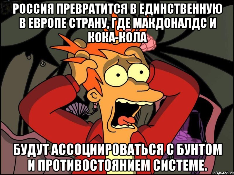 Россия превратится в единственную в Европе страну, где Макдоналдс и Кока-кола будут ассоциироваться с бунтом и противостоянием системе., Мем Фрай в панике