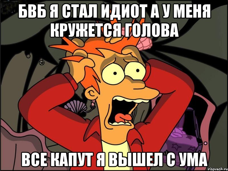 бвб я стал идиот а у меня кружется голова все капут я вышел с ума, Мем Фрай в панике