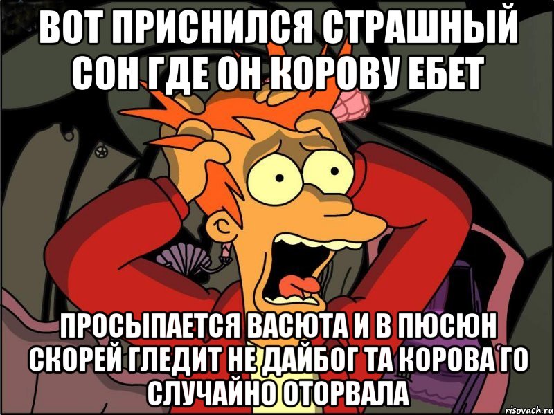 Вот приснился страшный сон где он корову ебет просыпается васюта и в пюсюн скорей гледит не дайбог та корова го случайно оторвала, Мем Фрай в панике