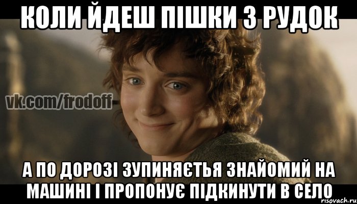 Коли йдеш пішки з Рудок а по дорозі зупиняєтья знайомий на машині і пропонує підкинути в село, Мем  Фродо