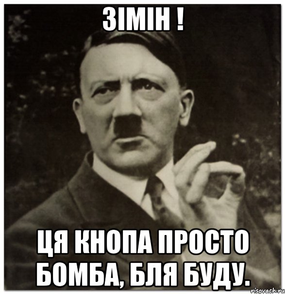 Зімін ! Ця Кнопа просто бомба, бля буду., Мем гитлер нельзя просто так