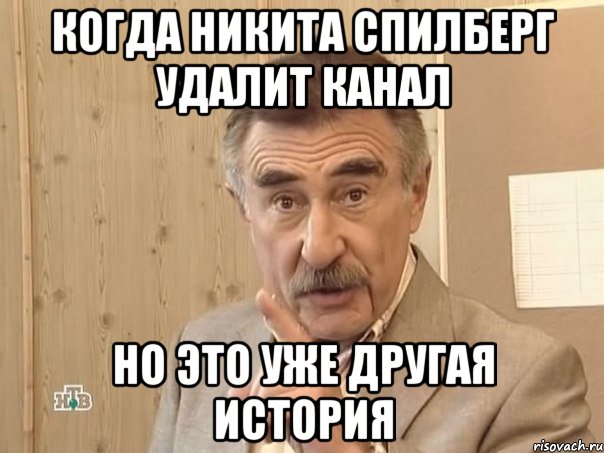 Когда Никита Спилберг удалит канал Но это уже другая история, Мем Каневский (Но это уже совсем другая история)