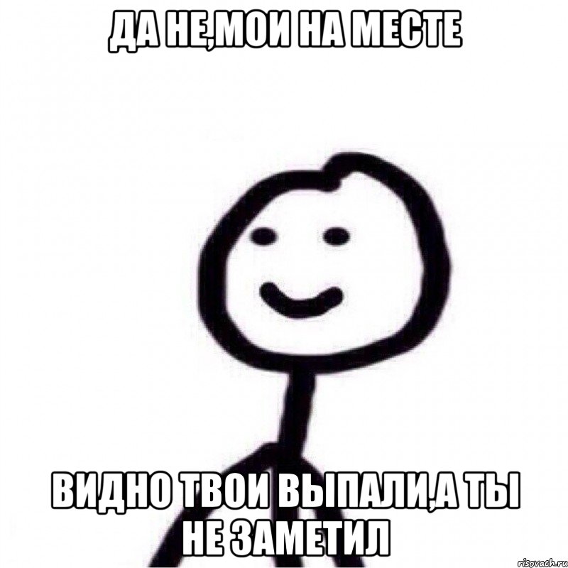 Да не,мои на месте видно твои выпали,а ты не заметил, Мем Теребонька (Диб Хлебушек)