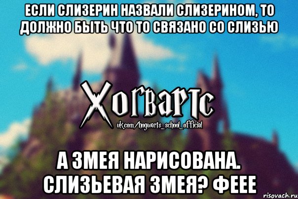 Если слизерин назвали слизерином, то должно быть что то связано со слизью А змея нарисована. Слизьевая змея? Феее, Мем Хогвартс