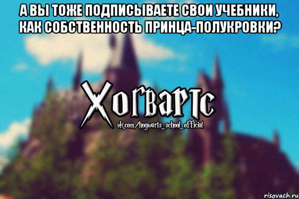 А вы тоже подписываете свои учебники, как Собственность Принца-Полукровки? , Мем Хогвартс