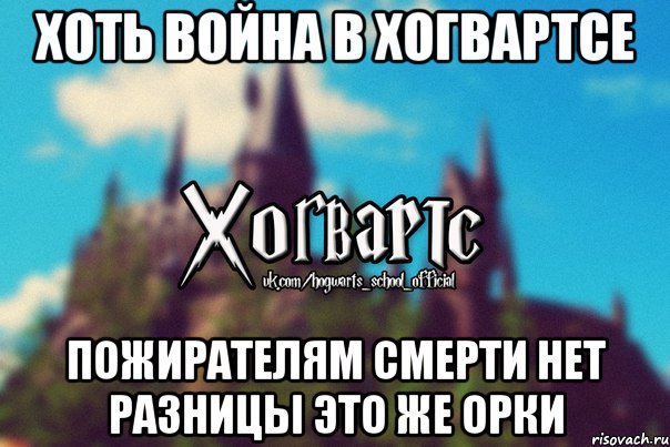 Хоть война в хогвартсе Пожирателям смерти нет разницы это же орки, Мем Хогвартс