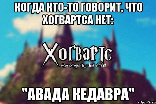 Когда кто-то говорит, что Хогвартса нет: "Авада Кедавра", Мем Хогвартс