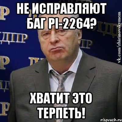 Не исправляют баг PI-2264? Хватит это терпеть!, Мем Хватит это терпеть (Жириновский)