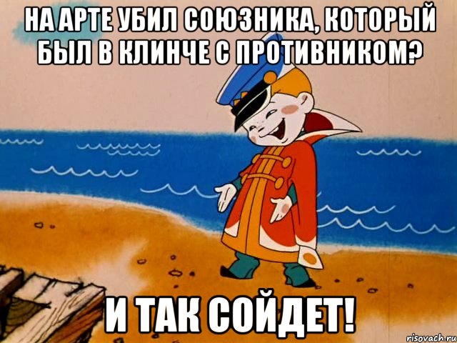 На арте убил союзника, который был в клинче с противником? И так сойдет!