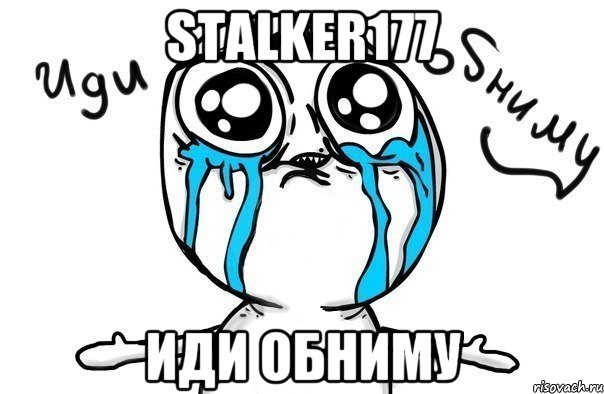 Stalker177 Иди обниму, Мем Иди обниму