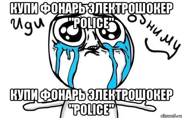 купи фонарь электрошокер "POLICE" купи фонарь электрошокер "POLICE", Мем Иди обниму