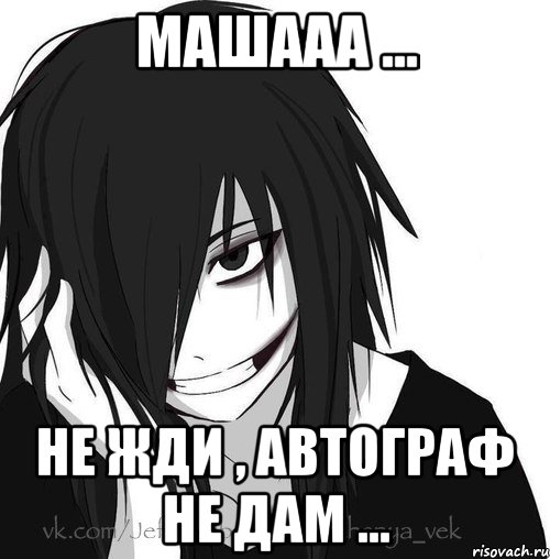 Машааа ... Не жди , автограф не дам ..., Мем Jeff the killer