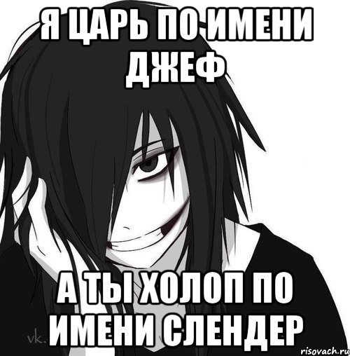 Я царь по имени Джеф А ты холоп по имени слендер, Мем Jeff the killer