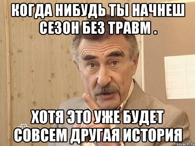 Когда нибудь ты начнеш сезон без травм . Хотя это уже будет совсем другая история, Мем Каневский (Но это уже совсем другая история)