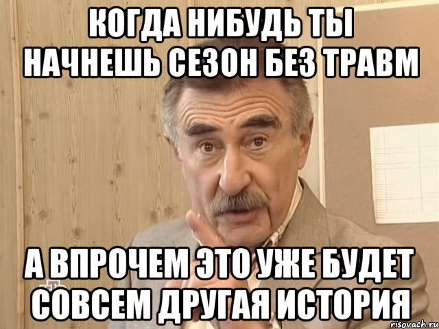 Когда нибудь ты начнешь сезон без травм а впрочем это уже будет совсем другая история, Мем Каневский (Но это уже совсем другая история)