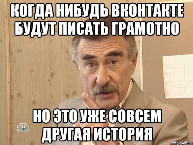 Когда нибудь вконтакте будут писать грамотно Но это уже совсем другая история, Мем Каневский (Но это уже совсем другая история)