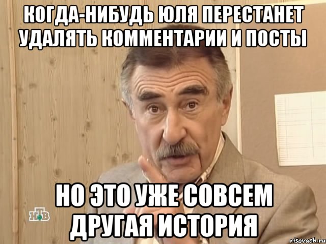 Когда-нибудь Юля перестанет удалять комментарии и посты Но это уже совсем другая история, Мем Каневский (Но это уже совсем другая история)