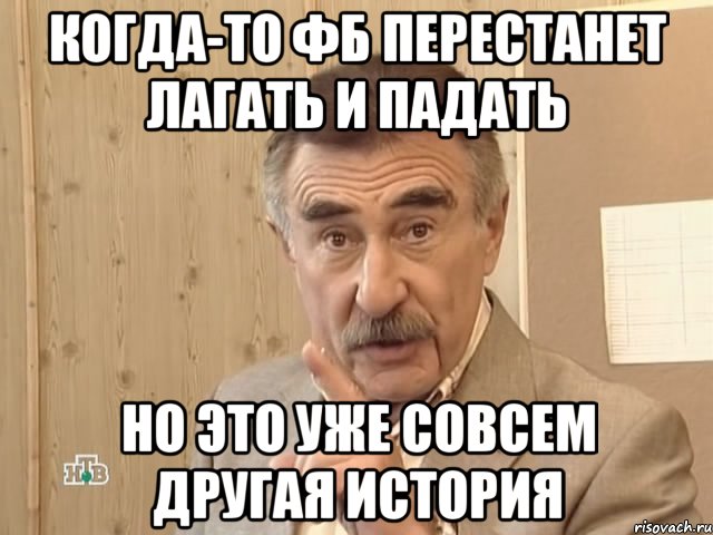 когда-то ФБ перестанет лагать и падать но это уже совсем другая история, Мем Каневский (Но это уже совсем другая история)