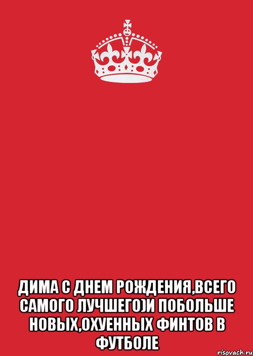  Дима С Днем Рождения,Всего Самого лучшего)И побольше новых,охуенных финтов в футболе, Комикс Keep Calm 3