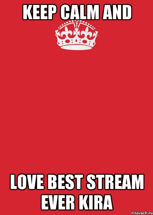 Keep Calm And Love Best Stream Ever Kira, Комикс Keep Calm 3