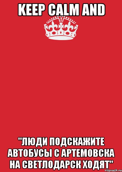 Keep Calm and "Люди подскажите автобусы с Артемовска на Светлодарск ходят", Комикс Keep Calm 3