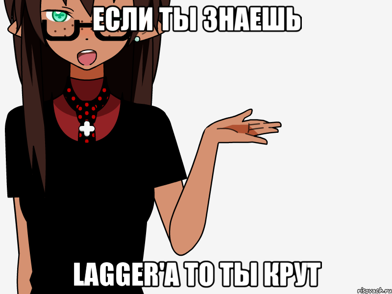 если ты знаешь LaGGeR'a то ты крут, Мем кИсЕкАй