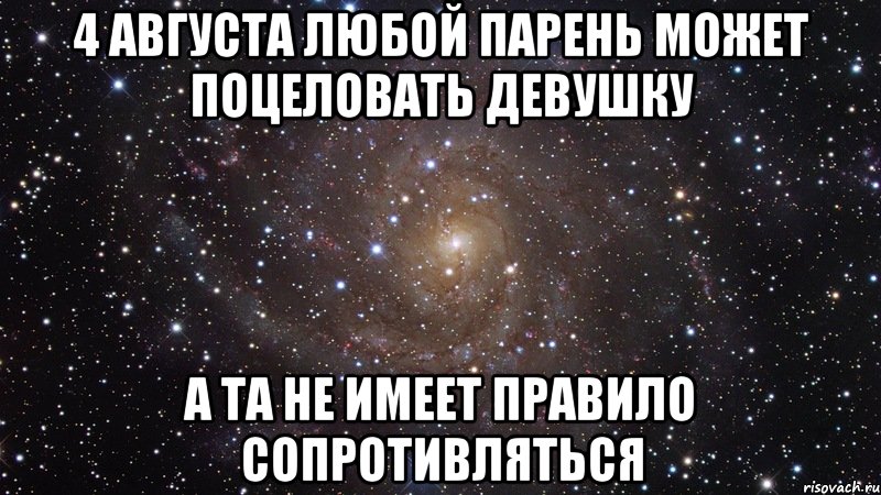 4 августа любой парень может поцеловать девушку А та не имеет правило сопротивляться, Мем  Космос (офигенно)