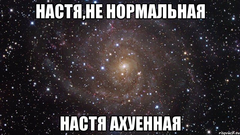 Настя,не нормальная Настя ахуенная, Мем  Космос (офигенно)